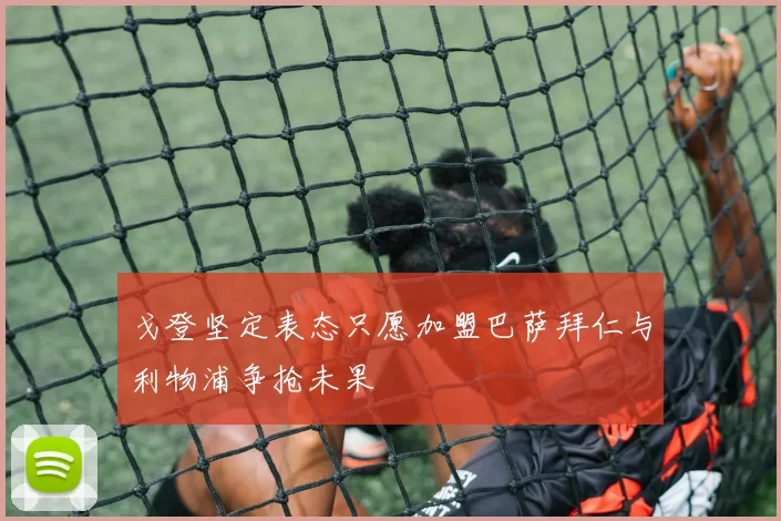 戈登坚定表态只愿加盟巴萨拜仁与利物浦争抢未果